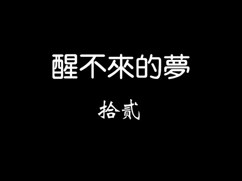 拾貳！-醒不來的夢 歌詞『你是我觸碰不到的風 醒不來的夢 尋不到的天堂 醫不好的痛…』