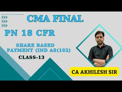 PN 18 || CFR || Share Based payment IND AS 102 Class-13 || CMA FINAL || CA AKHILESH Sir ||