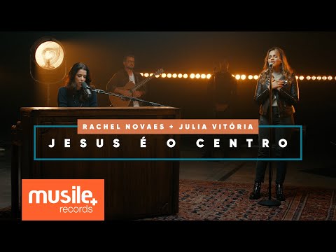 Rachel Novaes e Julia Vitoria - Jesus é o Centro (Jesus At The Center) - Ao Vivo