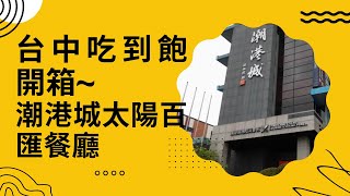 【台中 南屯】開箱潮港城太陽百匯吃到飽餐廳～吃飽還能欣賞賣價200多萬的藝術品！