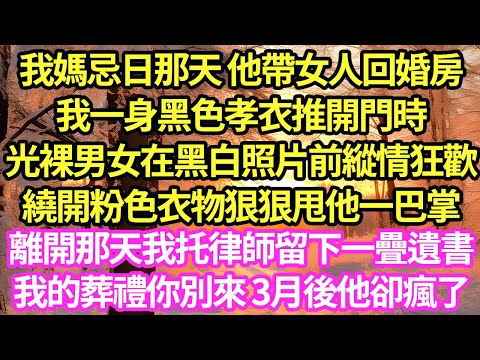 我媽忌日那天 他帶女人回婚房，我一身黑色孝衣推開門時，光裸男女在黑白照片前縱情狂歡，繞開粉色衣物狠狠甩他一巴掌，離開那天我托律師留下一疊遺書，我的葬禮你別來 3月後他卻瘋了#甜寵#小說#霸總