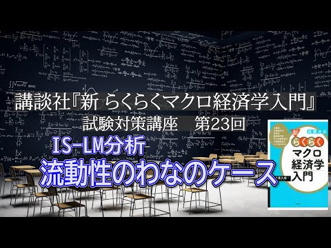 講談社「新らくらくマクロ経済学入門 」試験対策講座　第23回「P101～P103, P136, P146～P148、 IS-LM分析、流動性のわなの説明」講師：茂木喜久雄