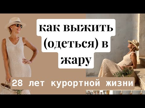 Как выжить в жару. 28 лет курортной жизни. Нарядиться или насладиться?! Стильный гардероб летом.