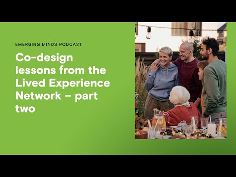 Co-design lessons from the Lived Experience Network – part two | Emerging Minds Podcast