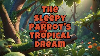 The Sleepy Parrot's Tropical Dream🌙Bedtime Stories for Kids | 睡前故事 | 瞌睡鸚鵡的熱帶夢