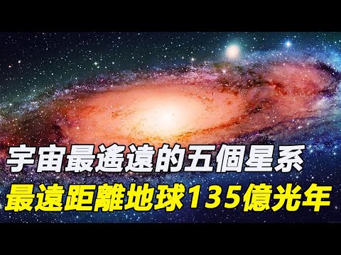 宇宙最遙遠的五個星系，最遠距離地球135億光年，誕生於宇宙大爆炸初期