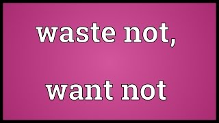 Waste not, want not Meaning