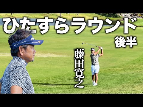 【後半】藤田寛之が黙々とひたすら18Hラウンド