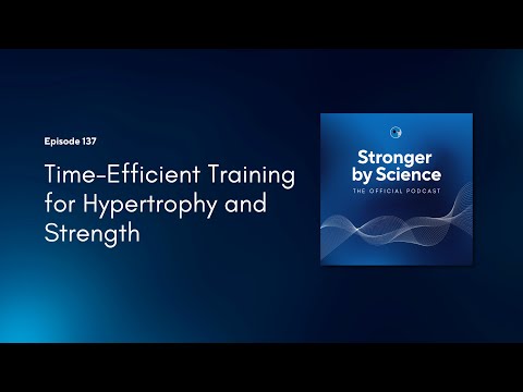 Time-Efficient Training for Hypertrophy and Strength (Episode 137)