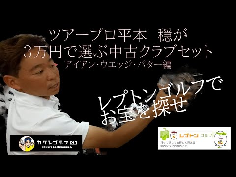 レプトンゴルフでお宝を探せ【29】ツアープロ平本　穏が3万円で選ぶ中古クラブセット　アイアン、ウエッジ、パター編