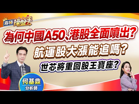 2024.12.09【為何中國A50、港股全面噴出？ 航運股大漲能追嗎？ 世芯將重回股王寶座？】#鼎極操盤手 何基鼎分析師