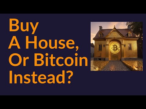 Buy A House, or Bitcoin Instead?