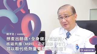 想查出肺癌，全身健康檢查時，核磁共振（MRI）、正子攝影（PET），可以取代低劑量電腦斷層掃描？ | 2020康健癌症線上影音論壇