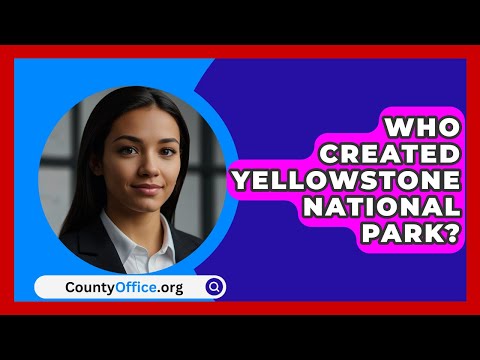 Who Created Yellowstone National Park? - CountyOffice.org