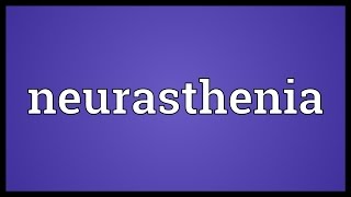 Neurasthenia Meaning