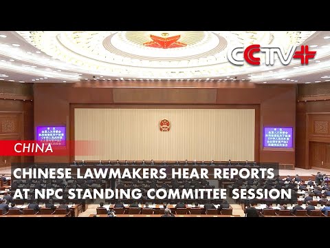 Chinese Lawmakers Hear Reports at NPC Standing Committee Session