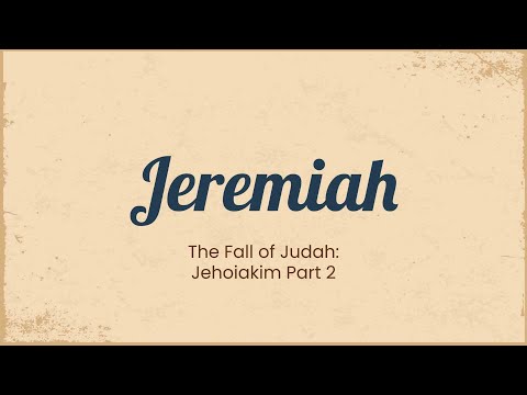 Jeremiah and the Fall of Judah: Jehoiakim Part 2