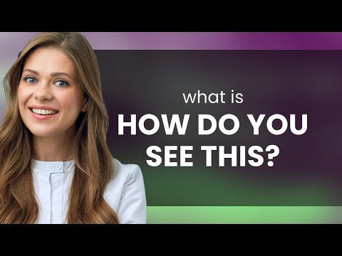 Understanding "How do you see this?"