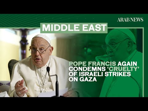 Pope Francis again condemns ‘cruelty’ of Israeli strikes on Gaza | Arab News