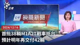 20241216 公視晚間新聞 完整版｜首批38輛M1A2T戰車抵台 預計明年再交付42輛