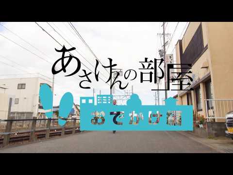 あさけんの部屋 お出かけ編1（第35回・2018年3月27日に公開）