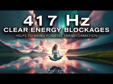 417 Hz Frequency: Clear Negative Energy & Blockages