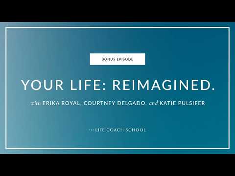 Bonus: Your Life: Reimagined. With Erika Royal, Courtney Delgado, and Katie Pulsifer