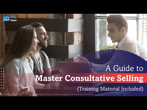 A Guide to Master Consultative Selling (Training Material Included)