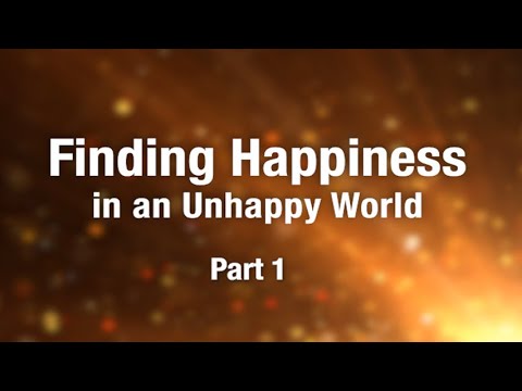 Finding Happiness in an Unhappy World - Part 1