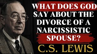 What Does God Say About The Divorce Of A Narcissistic Spouse? | C.S Lewis Sermons