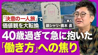 【銀シャリ・橋本直】40歳を過ぎて急にきた焦り／仕事と人生の価値観を大転換／「売れる」だけ追い求めた20代／決意の一人旅／思いをすべて書き出したノート／他人が気にならなくなった／自分との対話の重要性