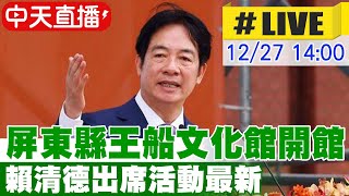 【中天直播 #LIVE】屏東縣王船文化館開館 賴清德出席活動最新  20241227 @中天電視CtiTv