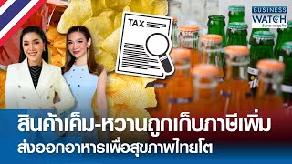 สินค้าเค็ม-หวานถูกเก็บภาษีเพิ่ม ส่งออกอาหารเพื่อสุขภาพไทยโต | BUSINESS WATCH | 09-01-68 (FULL)