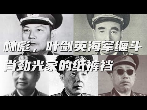 文化大革命67，肖劲光与儿媳妇不得不说的故事，林彪与叶剑英在海军的较量，肖劲光家和彭丽媛的联系，邓小平吓死的解放军上将，李谷一的好学妹们#文革#文化大革命#中共政權#彭丽媛#肖劲光#华国锋#邓小平