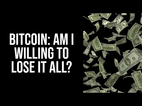 Bitcoin: Am I Willing To Lose It All?