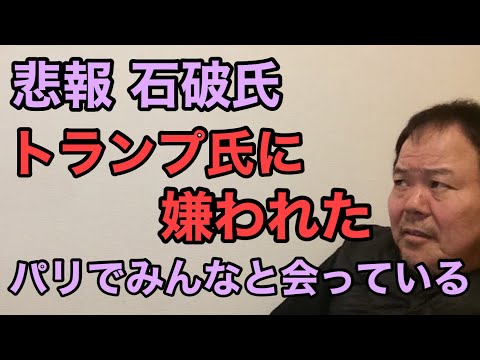 第928回 悲報 石破氏 トランプ氏に嫌われた 完全に？パリでみんなと会っている