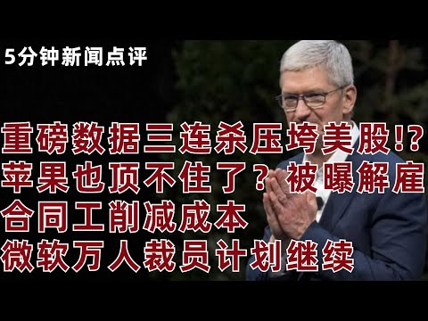 【5分鍾新聞點評】重磅數據三連殺壓垮美股!?蘋果也頂不住了?被曝解雇合同工削減成本, 微軟萬人裁員計劃繼續