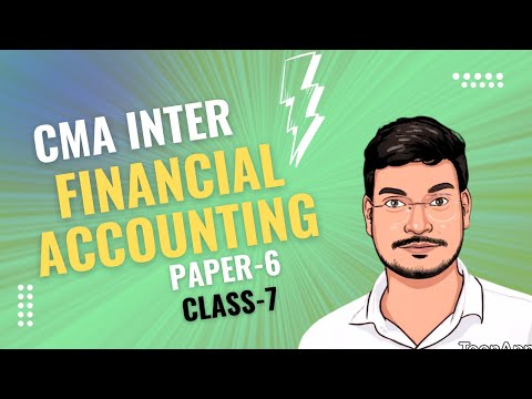 CMA INTER | FINANCIAL ACCOUNTING CLASS-7 | BY BHANU SIR | JUN/DEC 2025