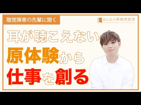 耳が聴こえない。原体験から仕事を創る　【おとなの新路相談室】