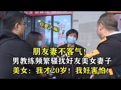 朋友妻不客气，男教练频繁骚扰好友妻子，美女：我才二十岁！