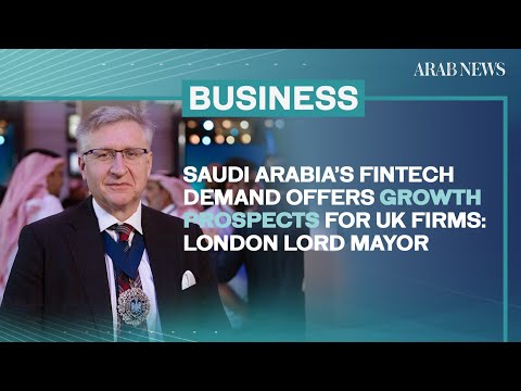 Saudi Arabia’s fintech demand offers growth prospects for UK firms: London Lord Mayor | Arab News