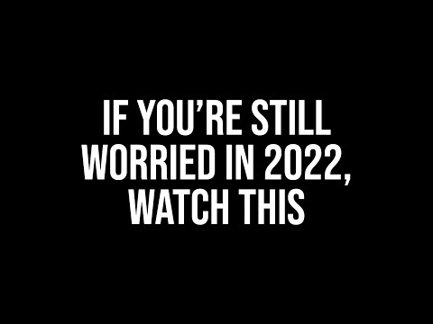 If You’re Still Worried In 2022, Watch This