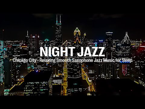 Chicago, USA Night Jazz - Relaxing Smooth Saxophone Jazz Music for Deep Sleep & Piano Jazz Music