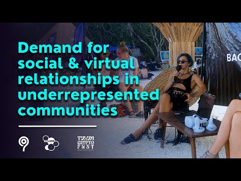 Demand for social & virtual relationships in underrepresented communities | Tulum Crypto Fest