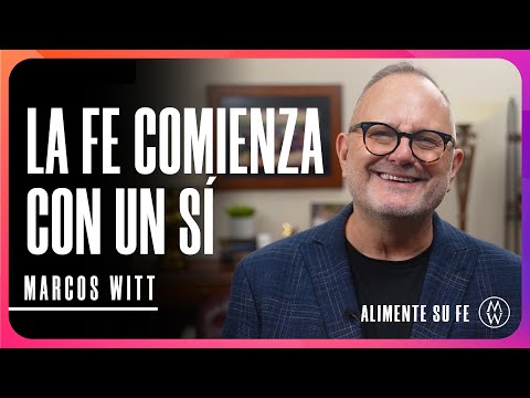 La Fe Comienza con un Sí - Marcos Witt #AlimenteSuFe