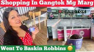 Had Icecream In Baskin Robbins |Shopping In Gangtok from Local Market 2023| Miniso Outlet in Mg Marg