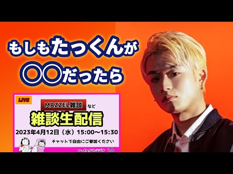 【生配信】妄想トーク！たっくんどこにいる？ナオトムとランチしたい！上司にするなら誰？BMSGに就職？なマーゼルに会いたい！【MAZZEL雑談】