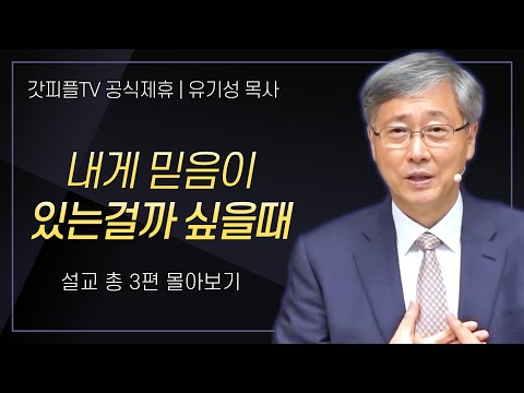 유기성 목사 '내게 믿음이 있는걸까 싶을때' 시리즈 설교 3편 몰아보기 : 갓피플TV [공식제휴]