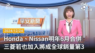 20241224 公視早安新聞 完整版｜Honda、Nissan明年6月合併 三菱若也加入將成全球銷量第3