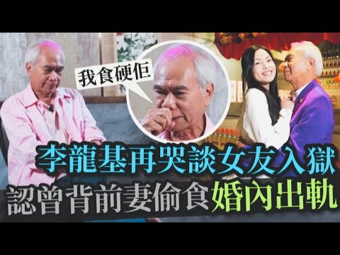 終於認背前妻偷食婚內出軌丨73歲李龍基又淚談與王青霞相識相愛丨網民狠批大話精